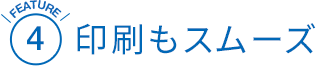 [FEATURE3]印刷もスムーズ