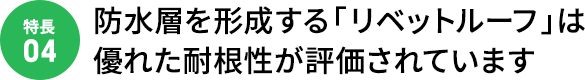 防水層を形成する「リベットルーフ」は優れた耐根性が評価されています