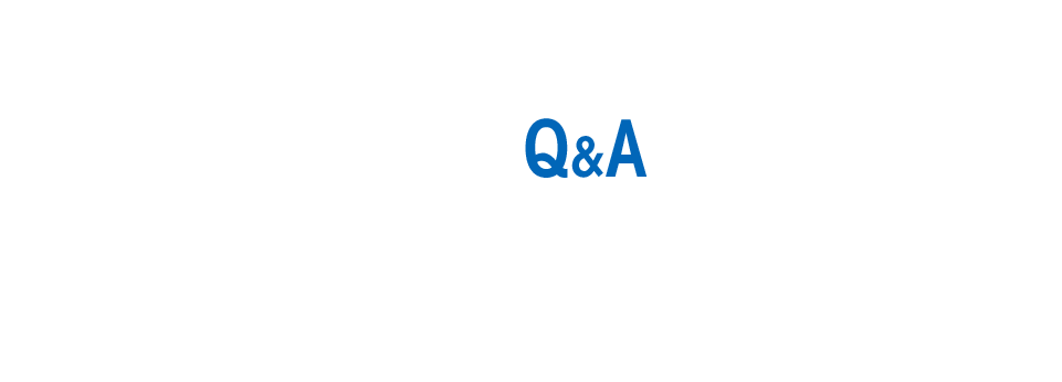 【Q&A】お客様からお問い合わせの多いご質問をQ&A形式でご紹介します。