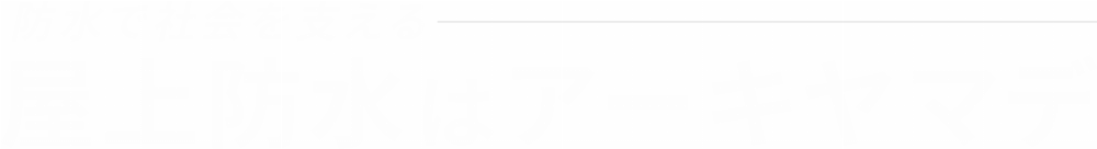防水で社会を支える 屋上防水はアーキヤマデ
